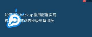 如何通过backup备用配置实现核心加密链路的秒级灾备切换