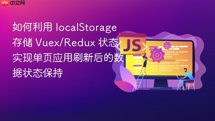 如何利用 localstorage 存储 vuex/redux 状态 实现单页应用刷新后的数据状态保持