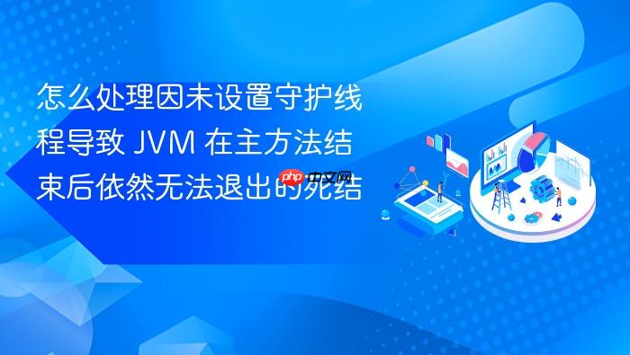 怎么处理因未设置守护线程导致 jvm 在主方法结束后依然无法退出的死结