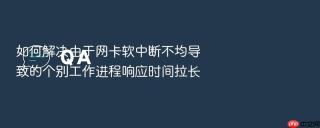 如何解决由于网卡软中断不均导致的个别工作进程响应时间拉长