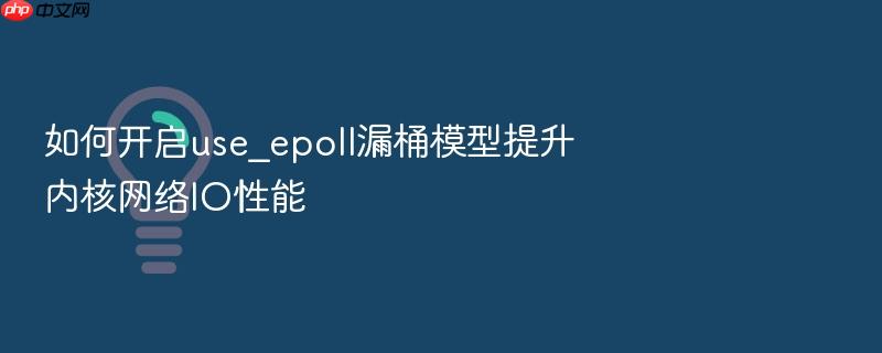 如何开启use_epoll漏桶模型提升内核网络io性能