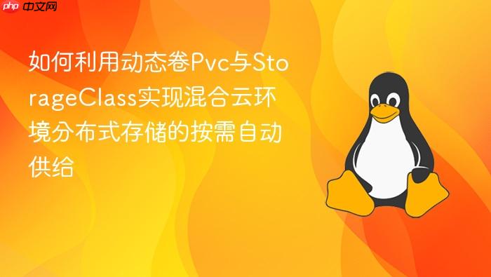 如何利用动态卷pvc与storageclass实现混合云环境分布式存储的按需自动供给