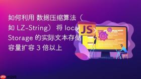 如何利用 数据压缩算法（如 lz-string） 将 localstorage 的实际文本存储容量扩容 3 倍以上