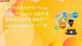 如何利用手动声明 threadpoolexecutor 彻底平滑替换项目里所有遗留的 fixedthreadpool 工厂代码