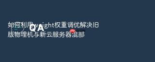 如何利用weight权重调优解决旧版物理机与新云服务器混部