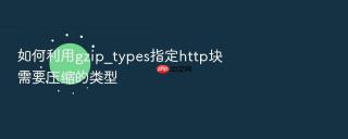 如何利用gzip_types指定http块需要压缩的类型