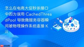 怎么在电商大促秒杀接口中因为误用 cachedthreadpool 导致微服务容器瞬间被物理操作系统直接 kill