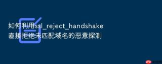 如何利用ssl_reject_handshake直接拒绝未匹配域名的恶意探测