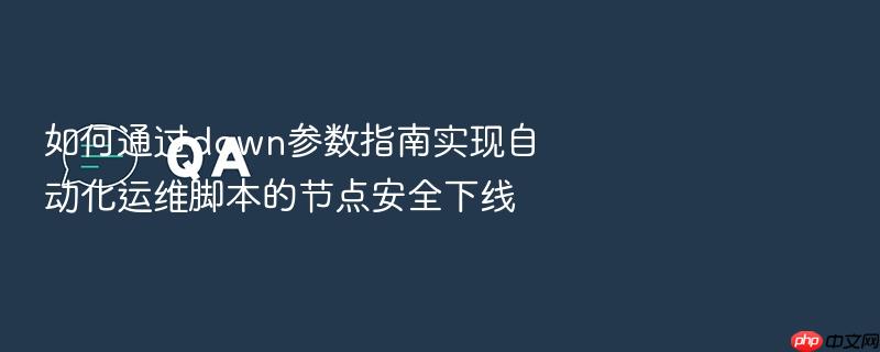 如何通过down参数指南实现自动化运维脚本的节点安全下线
