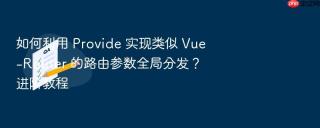 如何利用 provide 实现类似 vue-router 的路由参数全局分发？进阶教程
