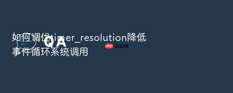 如何调优timer_resolution降低事件循环系统调用
