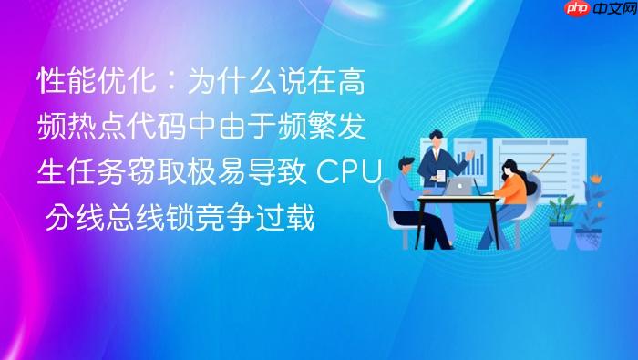 性能优化:为什么说在高频热点代码中由于频繁发生任务窃取极易导致 cpu 分线总线锁竞争过载