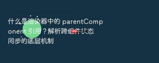 什么是渲染器中的 parentcomponent 引用？解析跨组件状态同步的底层机制