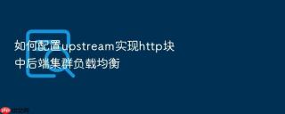 如何配置upstream实现http块中后端集群负载均衡