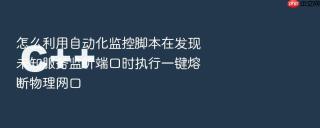 怎么利用自动化监控脚本在发现未知服务监听端口时执行一键熔断物理网口