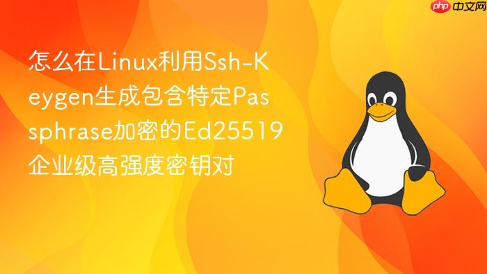 怎么在linux利用ssh-keygen生成包含特定passphrase加密的ed25519企业级高强度密钥对