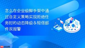 怎么在企业级脚手架中通过自定义策略实现拒绝任务时的动态降级与短信邮件双报警