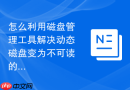 怎么利用磁盘管理工具解决动态磁盘变为不可读的疑难杂症