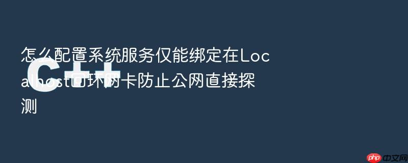 怎么配置系统服务仅能绑定在localhost回环网卡防止公网直接探测