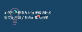 如何利用权重与长连接微调技术消灭加密网关节点的算力闲置