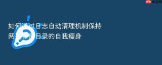 如何通过日志自动清理机制保持网关存储目录的自我瘦身