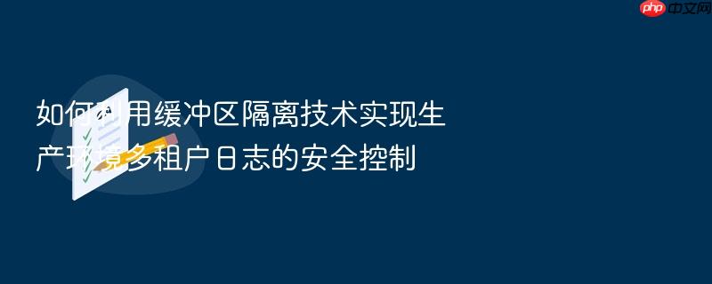 如何利用缓冲区隔离技术实现生产环境多租户日志的安全控制