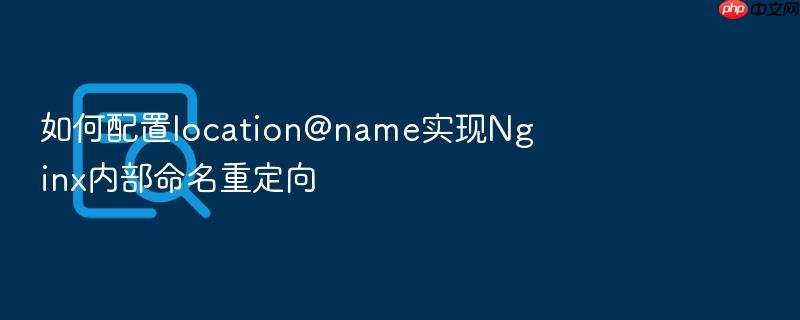 如何配置location@name实现nginx内部命名重定向
