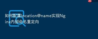 如何配置location@name实现nginx内部命名重定向