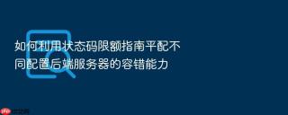 如何利用状态码限额指南平配不同配置后端服务器的容错能力