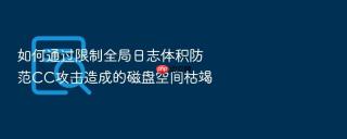 如何通过限制全局日志体积防范cc攻击造成的磁盘空间枯竭