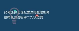 如何通过合理配置连接数限制网络爬虫并返回四二九状态码