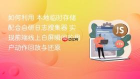 如何利用 本地临时存储配合自研日志搜集器 实现前端线上白屏瞬间的用户动作回放与还原