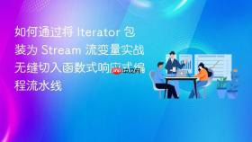 如何通过将 Iterator 包装为 Stream 流变量实战无缝切入函数式响应式编程流水线