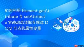 如何利用 element.getattribute 与 setattribute 实战动态读取与修改 dom 节点的属性变量