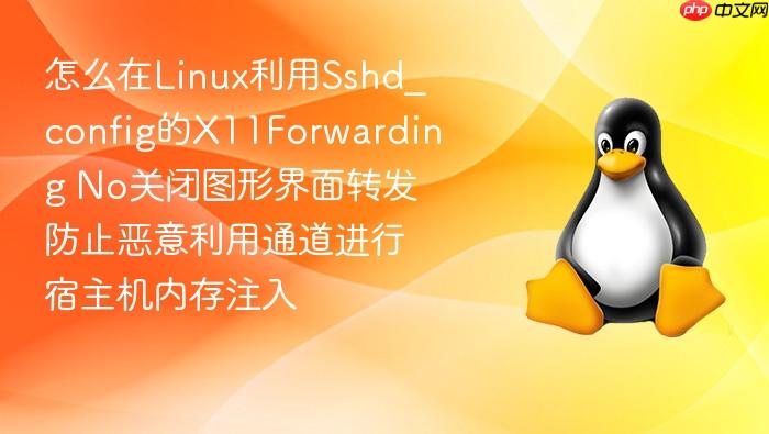 怎么在linux利用sshd_config的x11forwarding no关闭图形界面转发防止恶意利用通道进行宿主机内存注入