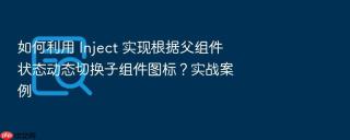如何利用 inject 实现根据父组件状态动态切换子组件图标？实战案例