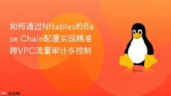 如何通过Nftables的Base Chain配置实现精准跨VPC流量审计与控制