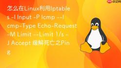 怎么在Linux利用Iptables -I Input -P Icmp --Icmp-Type Echo-Request -M Limit --Limit 1/s -J Accept 缓解死亡之Ping