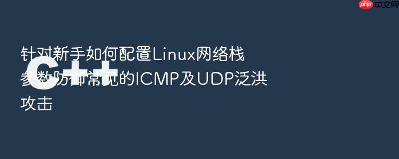 针对新手如何配置linux网络栈参数防御常见的icmp及udp泛洪攻击