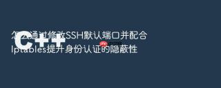 怎么通过修改ssh默认端口并配合iptables提升身份认证的隐蔽性