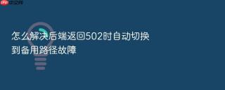 怎么解决后端返回502时自动切换到备用路径故障
