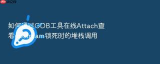 如何通过gdb工具在线attach查看upstream锁死时的堆栈调用