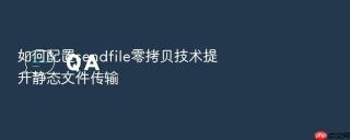 如何配置sendfile零拷贝技术提升静态文件传输