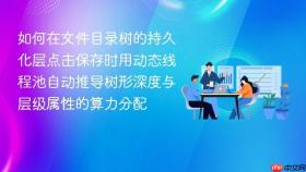 如何在文件目录树的持久化层点击保存时用动态线程池自动推导树形深度与层级属性的算力分配