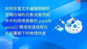 如何在富文本编辑器解析逻辑后端的对象池复用组件中利用带参数的 parknanos() 精准控速线程在长闲置期下的物理热度