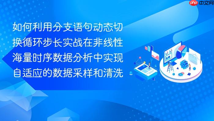 如何利用分支语句动态切换循环步长实战在非线性海量时序数据分析中实现自适应的数据采样和清洗