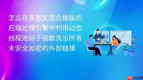 怎么在多图文混合排版的后端处理引擎中利用动态线程池钩子函数洗出所有未安全加密的外部链接