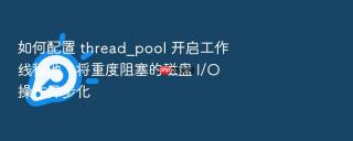 如何配置 thread_pool 开启工作线程池，将重度阻塞的磁盘 i/o 操作异步化