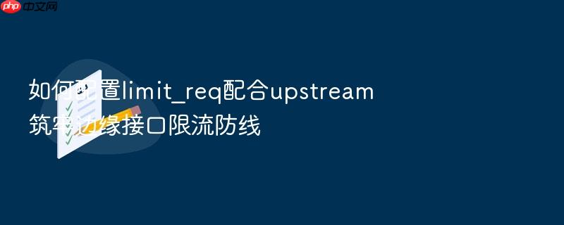 如何配置limit_req配合upstream筑牢边缘接口限流防线