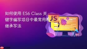 如何使用 es6 class 关键字编写项目中最常用的继承写法